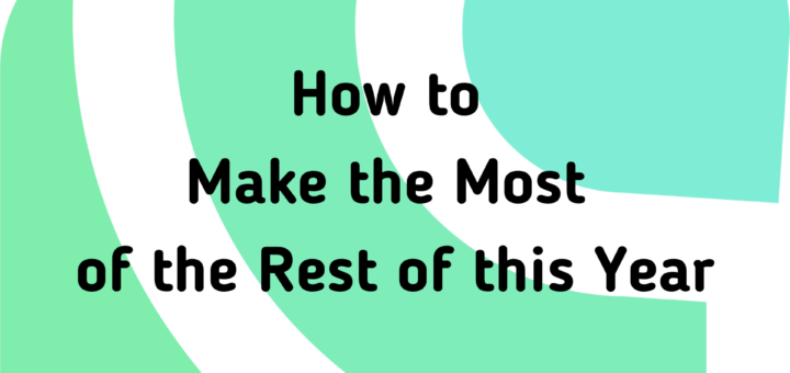 How to Make the Most of the Rest of this Year