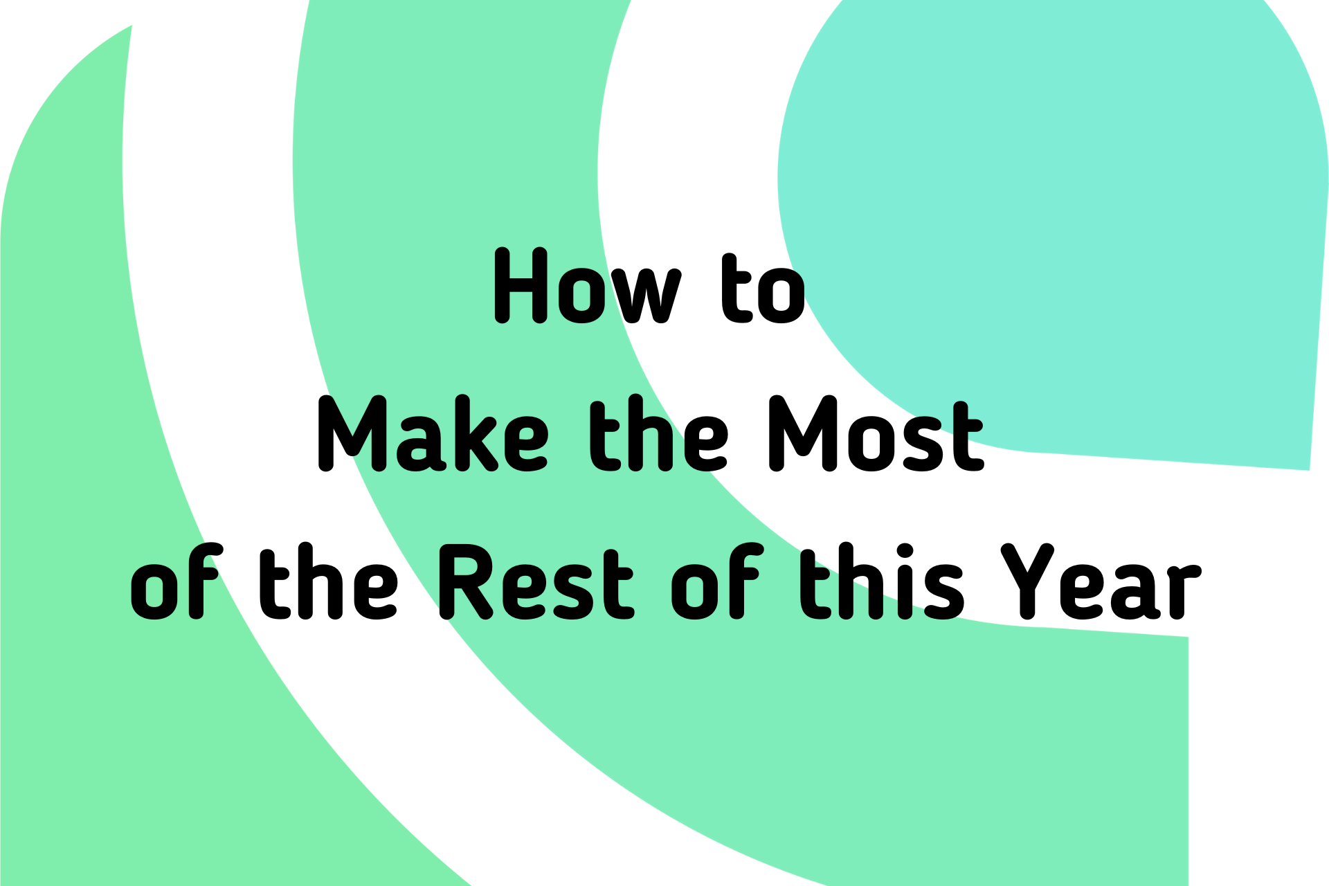 How to Make the Most of the Rest of this Year